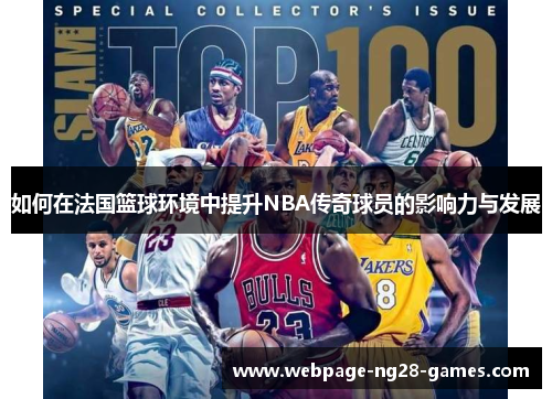 如何在法国篮球环境中提升NBA传奇球员的影响力与发展