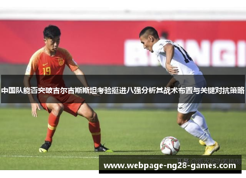 中国队能否突破吉尔吉斯斯坦考验挺进八强分析其战术布置与关键对抗策略