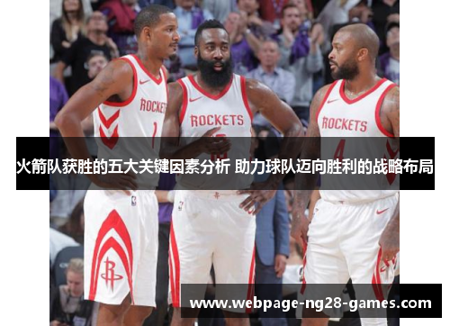 火箭队获胜的五大关键因素分析 助力球队迈向胜利的战略布局