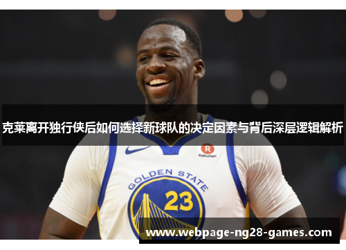 克莱离开独行侠后如何选择新球队的决定因素与背后深层逻辑解析