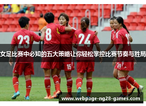 女足比赛中必知的五大策略让你轻松掌控比赛节奏与胜局