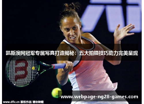 凯斯澳网冠军专属写真打造揭秘：五大拍摄技巧助力完美呈现