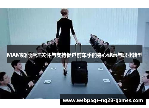 MAM如何通过关怀与支持促进前车手的身心健康与职业转型