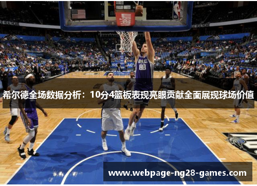 希尔德全场数据分析：10分4篮板表现亮眼贡献全面展现球场价值