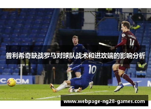 普利希奇缺战罗马对球队战术和进攻端的影响分析