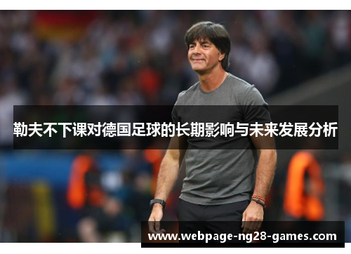 勒夫不下课对德国足球的长期影响与未来发展分析