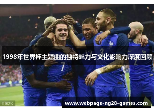 1998年世界杯主题曲的独特魅力与文化影响力深度回顾
