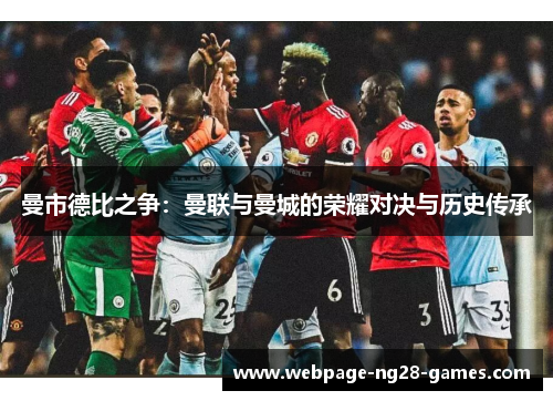曼市德比之争：曼联与曼城的荣耀对决与历史传承