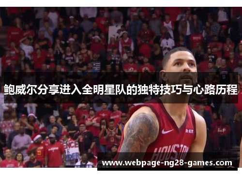 鲍威尔分享进入全明星队的独特技巧与心路历程