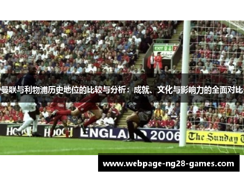 曼联与利物浦历史地位的比较与分析:成就、文化与影响力的全面对比