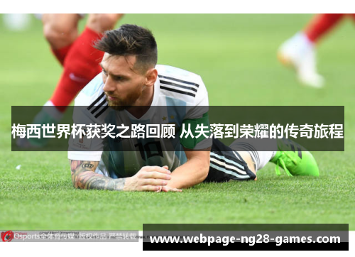 梅西世界杯获奖之路回顾 从失落到荣耀的传奇旅程