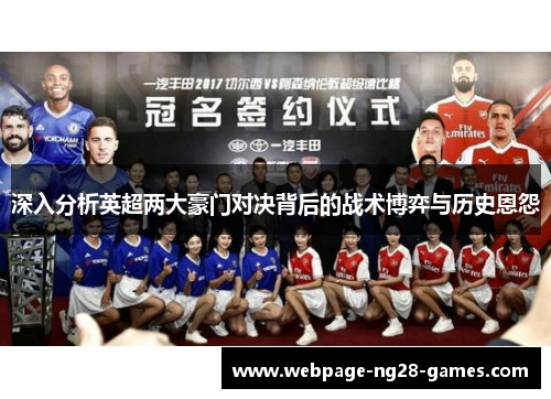 深入分析英超两大豪门对决背后的战术博弈与历史恩怨 深入分析英超两大豪门对决背后的战术博弈与历史恩怨