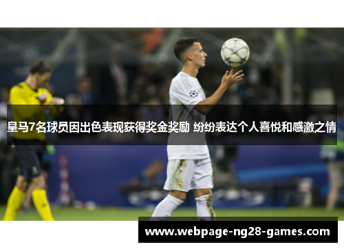 皇马7名球员因出色表现获得奖金奖励 纷纷表达个人喜悦和感激之情