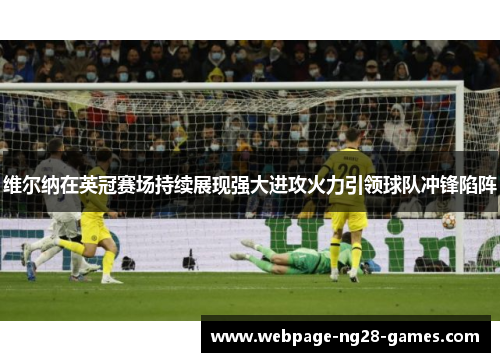 维尔纳在英冠赛场持续展现强大进攻火力引领球队冲锋陷阵