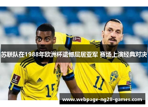 苏联队在1988年欧洲杯遗憾屈居亚军 赛场上演经典对决