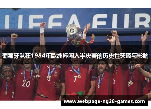 葡萄牙队在1984年欧洲杯闯入半决赛的历史性突破与影响