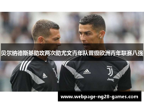 贝尔纳德斯基助攻两次助尤文青年队晋级欧洲青年联赛八强