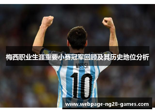 梅西职业生涯重要小赛冠军回顾及其历史地位分析