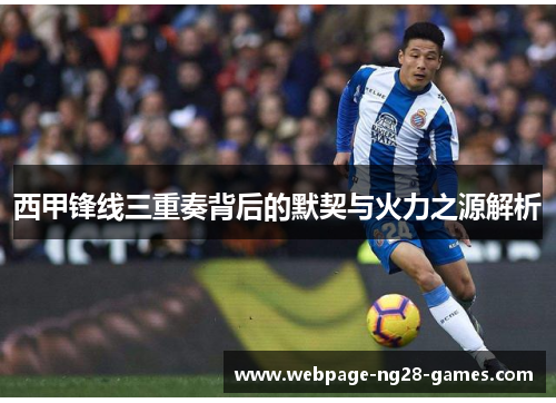 西甲锋线三重奏背后的默契与火力之源解析